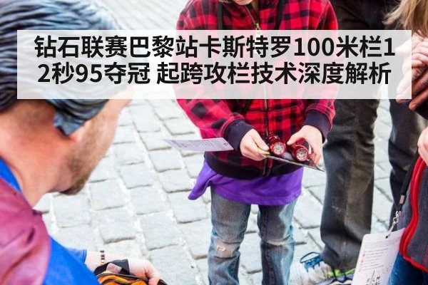 钻石联赛巴黎站卡斯特罗100米栏12秒95夺冠 起跨攻栏技术深度解析