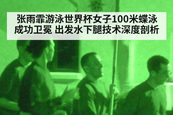 张雨霏游泳世界杯女子100米蝶泳成功卫冕 出发水下腿技术深度剖析