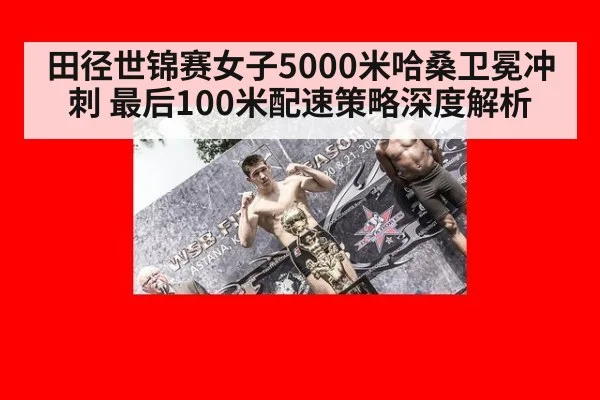 田径世锦赛女子5000米哈桑卫冕冲刺 最后100米配速策略深度解析